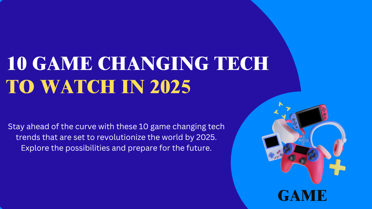 10 Game Changing Tech Trends to Watch in 2025